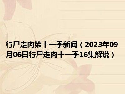 行尸走肉第十一季新闻（2023年09月06日行尸走肉十一季16集解说）