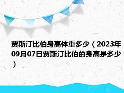 贾斯汀比伯身高体重多少（2023年09月07日贾斯汀比伯的身高是多少）