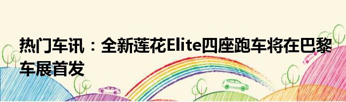 热门车讯：全新莲花Elite四座跑车将在巴黎车展首发