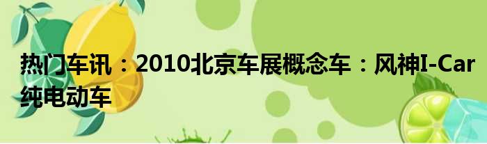 热门车讯：2010北京车展概念车：风神I-Car纯电动车