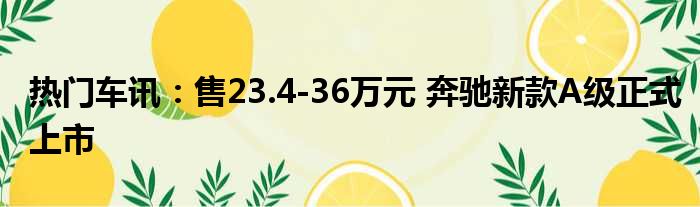 热门车讯：售23.4-36万元 奔驰新款A级正式上市