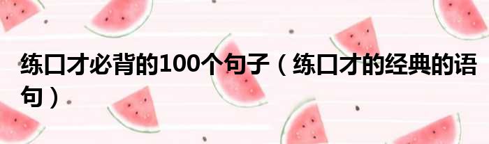 练口才必背的100个句子（练口才的经典的语句）