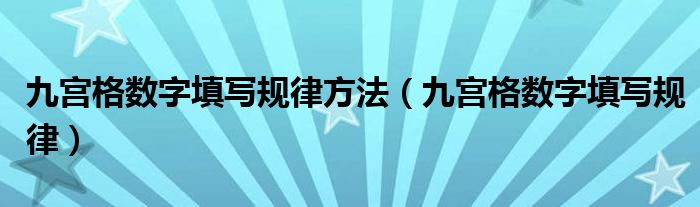  九宫格数字填写规律方法（九宫格数字填写规律）