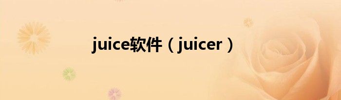  juice软件（juicer）