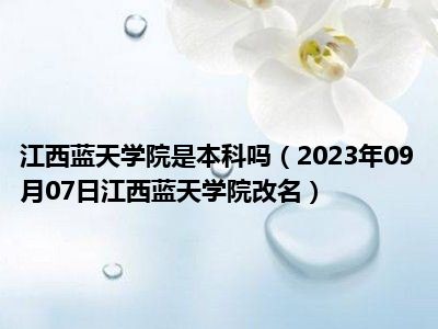 江西蓝天学院是本科吗（2023年09月07日江西蓝天学院改名）