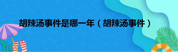 胡辣汤事件是哪一年（胡辣汤事件）