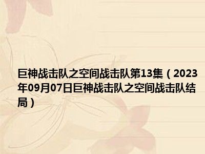 巨神战击队之空间战击队第13集（2023年09月07日巨神战击队之空间战击队结局）