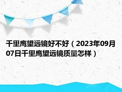 千里鹰望远镜好不好（2023年09月07日千里鹰望远镜质量怎样）