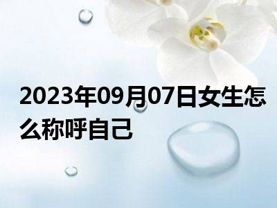 2023年09月07日女生怎么称呼自己