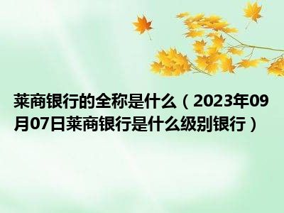 莱商银行的全称是什么（2023年09月07日莱商银行是什么级别银行）