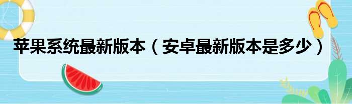 苹果系统最新版本（安卓最新版本是多少）