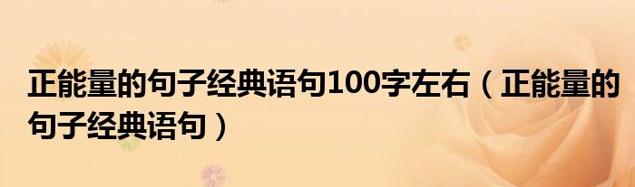 正能量的句子经典语句100字左右（正能量的句子经典语句）