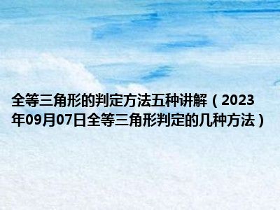 全等三角形的判定方法五种讲解（2023年09月07日全等三角形判定的几种方法）