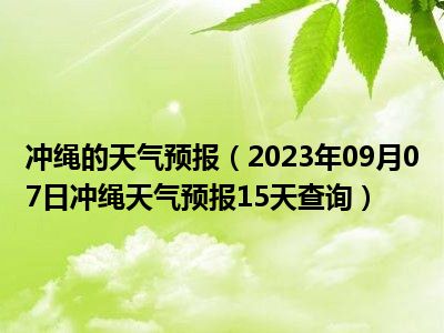 冲绳的天气预报（2023年09月07日冲绳天气预报15天查询）