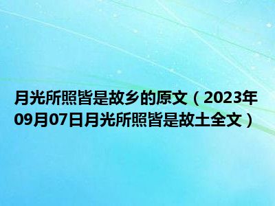 月光所照皆是故乡的原文（2023年09月07日月光所照皆是故土全文）