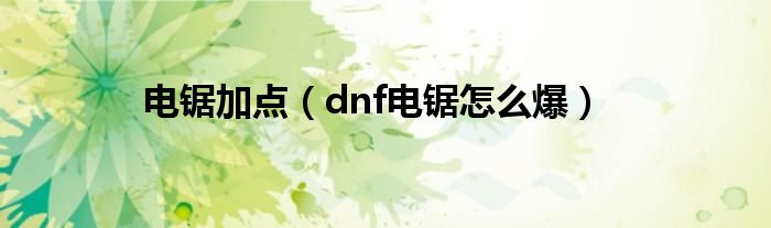  电锯加点（dnf电锯怎么爆）