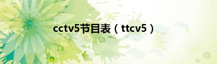  cctv5节目表（ttcv5）