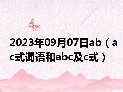 2023年09月07日ab（ac式词语和abc及c式）