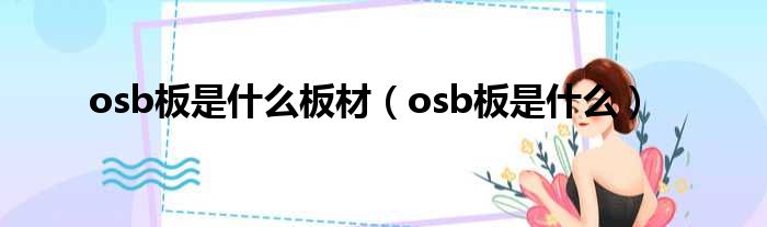 osb板是什么板材（osb板是什么）