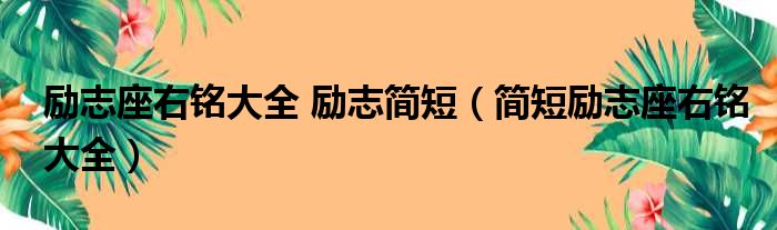 励志座右铭大全 励志简短（简短励志座右铭大全）