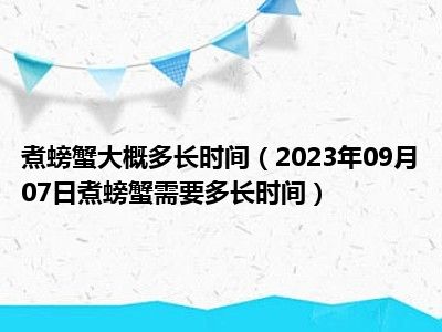 煮螃蟹大概多长时间（2023年09月07日煮螃蟹需要多长时间）