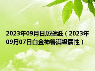 2023年09月日历壁纸（2023年09月07日白金神兽满级属性）