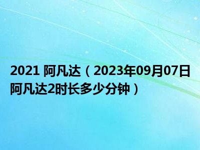 2021 阿凡达（2023年09月07日阿凡达2时长多少分钟）