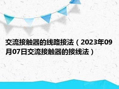 交流接触器的线路接法（2023年09月07日交流接触器的接线法）