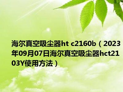 海尔真空吸尘器ht c2160b（2023年09月07日海尔真空吸尘器hct2103Y使用方法）