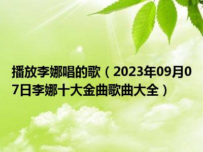 播放李娜唱的歌（2023年09月07日李娜十大金曲歌曲大全）