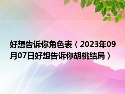 好想告诉你角色表（2023年09月07日好想告诉你胡桃结局）