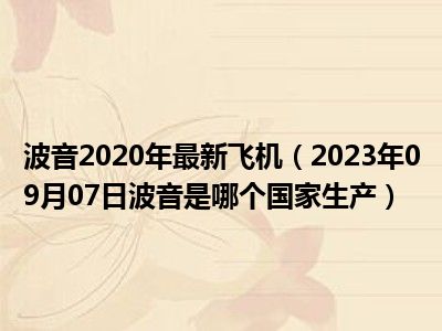 波音2020年最新飞机（2023年09月07日波音是哪个国家生产）