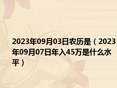 2023年09月03日农历是（2023年09月07日年入45万是什么水平）