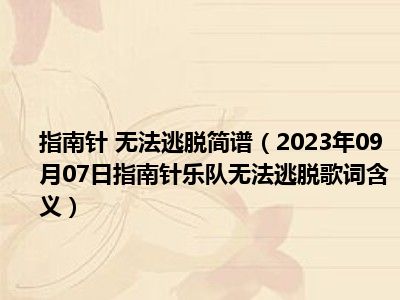 指南针 无法逃脱简谱（2023年09月07日指南针乐队无法逃脱歌词含义）