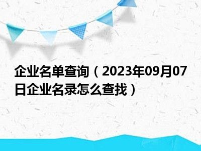 企业名单查询（2023年09月07日企业名录怎么查找）