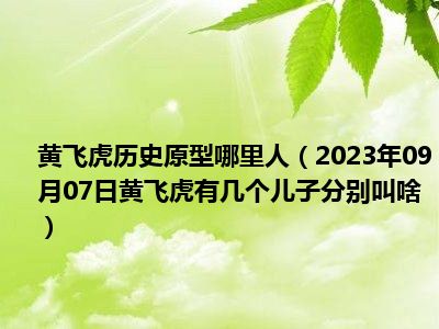 黄飞虎历史原型哪里人（2023年09月07日黄飞虎有几个儿子分别叫啥）