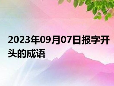 2023年09月07日报字开头的成语