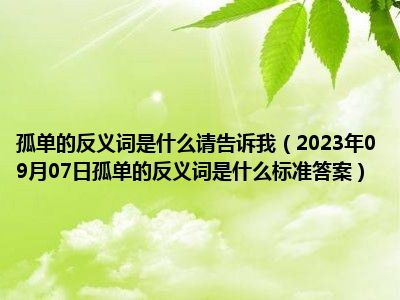 孤单的反义词是什么请告诉我（2023年09月07日孤单的反义词是什么标准答案）