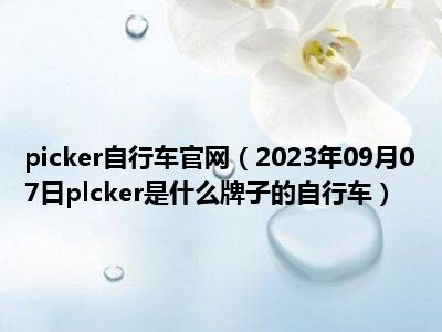 picker自行车官网（2023年09月07日plcker是什么牌子的自行车）