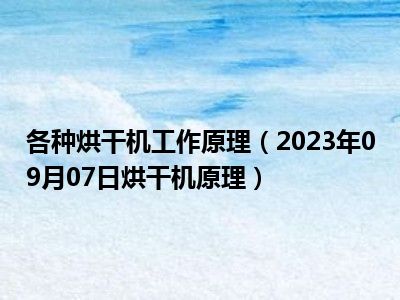 各种烘干机工作原理（2023年09月07日烘干机原理）