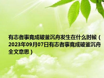 有志者事竟成破釜沉舟发生在什么时候（2023年09月07日有志者事竟成破釜沉舟全文意思）