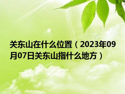 关东山在什么位置（2023年09月07日关东山指什么地方）