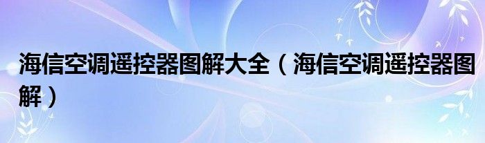  海信空调遥控器图解大全（海信空调遥控器图解）