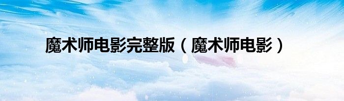  魔术师电影完整版（魔术师电影）