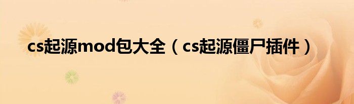  cs起源mod包大全（cs起源僵尸插件）