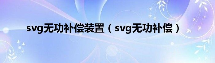  svg无功补偿装置（svg无功补偿）