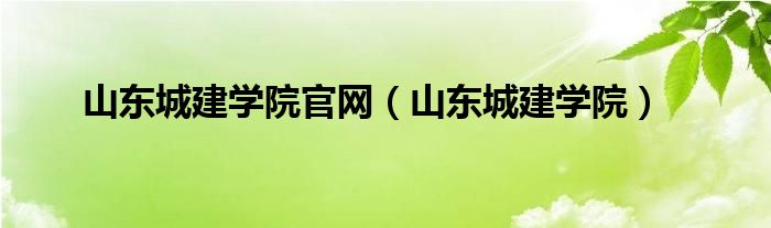  山东城建学院官网（山东城建学院）