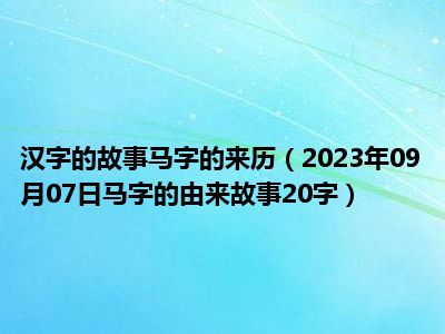 汉字的故事马字的来历（2023年09月07日马字的由来故事20字）