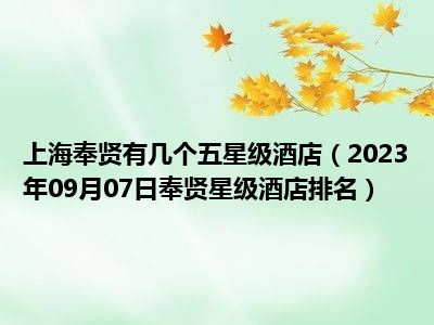 上海奉贤有几个五星级酒店（2023年09月07日奉贤星级酒店排名）