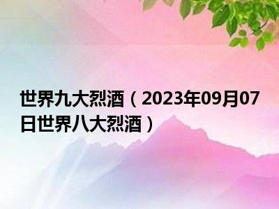 世界九大烈酒（2023年09月07日世界八大烈酒）